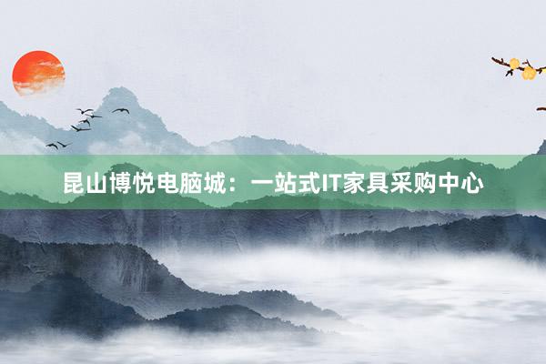 昆山博悦电脑城：一站式IT家具采购中心